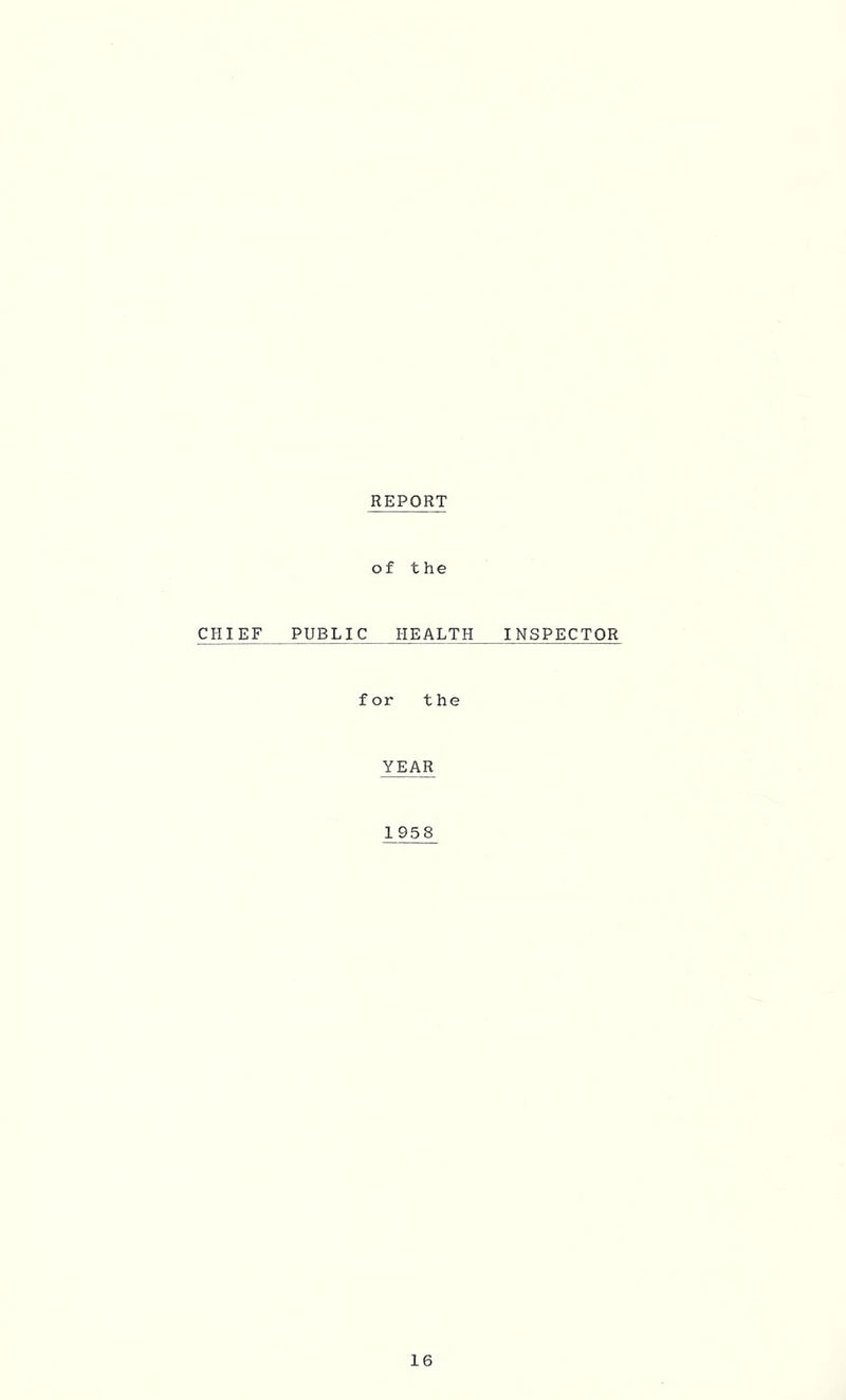 REPORT of the CHIEF PUBLIC HEALTH for the YEAR 1958 INSPECTOR