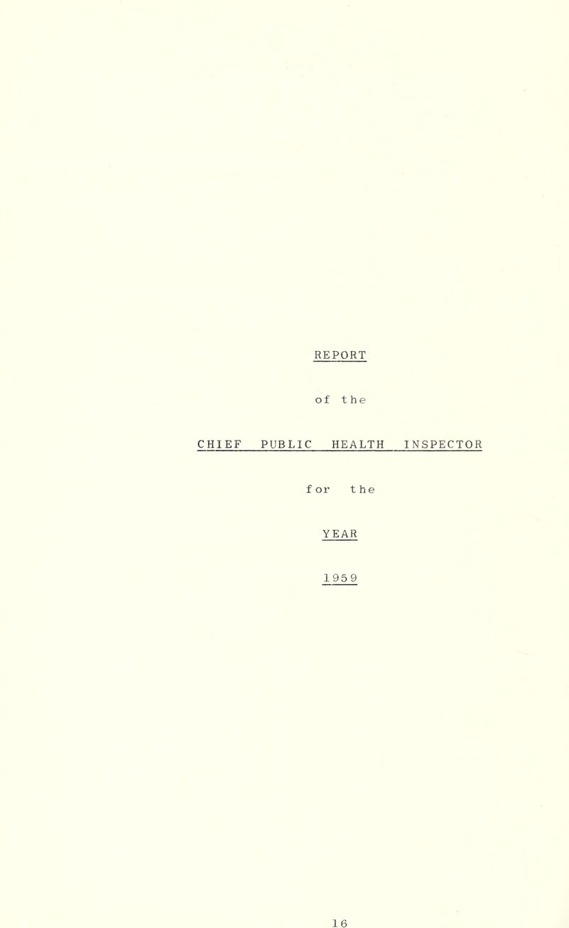 REPORT of the CHIEF PUBLIC HEALTH for the YEAR 1959 INSPECTOR