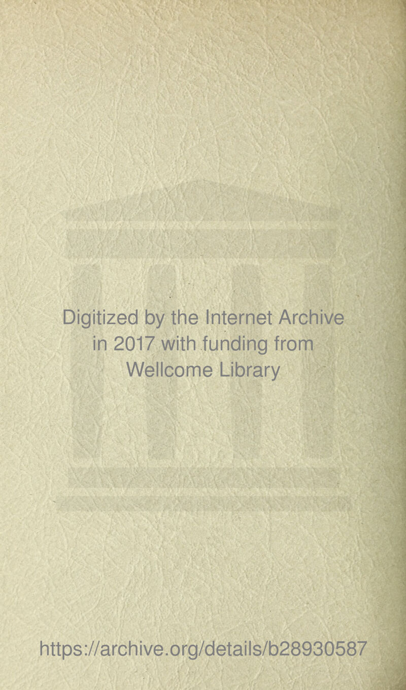 Digitized by the Internet Archive in 2017 with funding from Wellcome Library https ://arch i ve. o rg/detai Is/b28930587