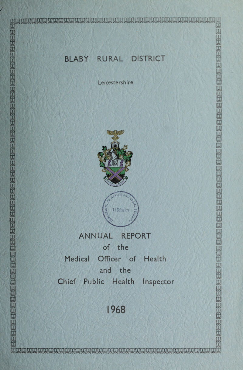 tI3SSSSaeaBSBBBBBBBBBBBeSHeSBBBB33SBBSSB3aSaBa3BB3BBBB3SH3B3 / BLABY RURAL DISTRICT Leicestershire *r ANNUAL REPORT of the Medical Officer of Health and the Chief Public Health Inspector 1968 HBBBBBSSBBBBBaBBIBBBBBaBBBBBBBBBBBBBBBBBaBBB3BBBBBBBBBBBBBBB