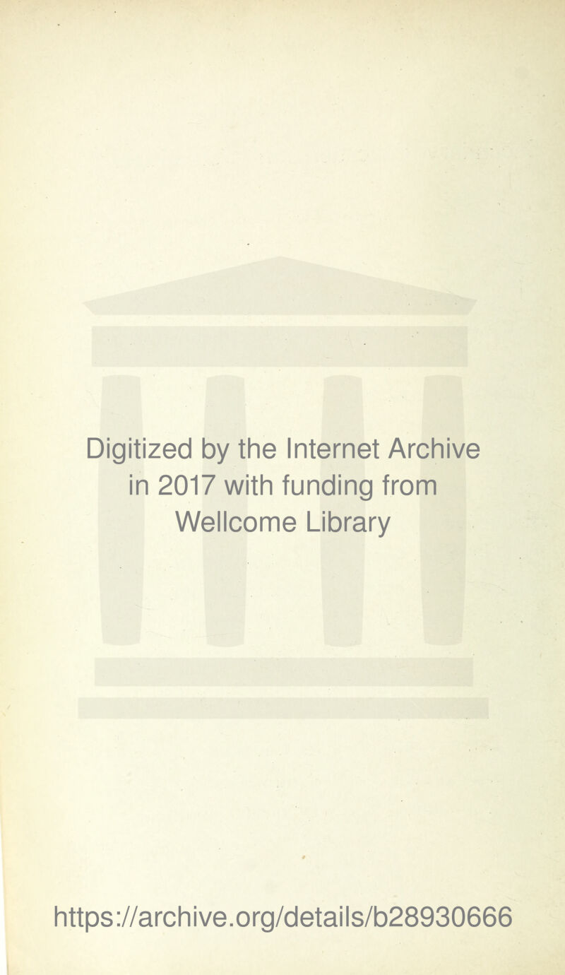 Digitized by the Internet Archive L in 2017 with funding from i ■ Wellcome Library y https://archive.org/details/b28930666