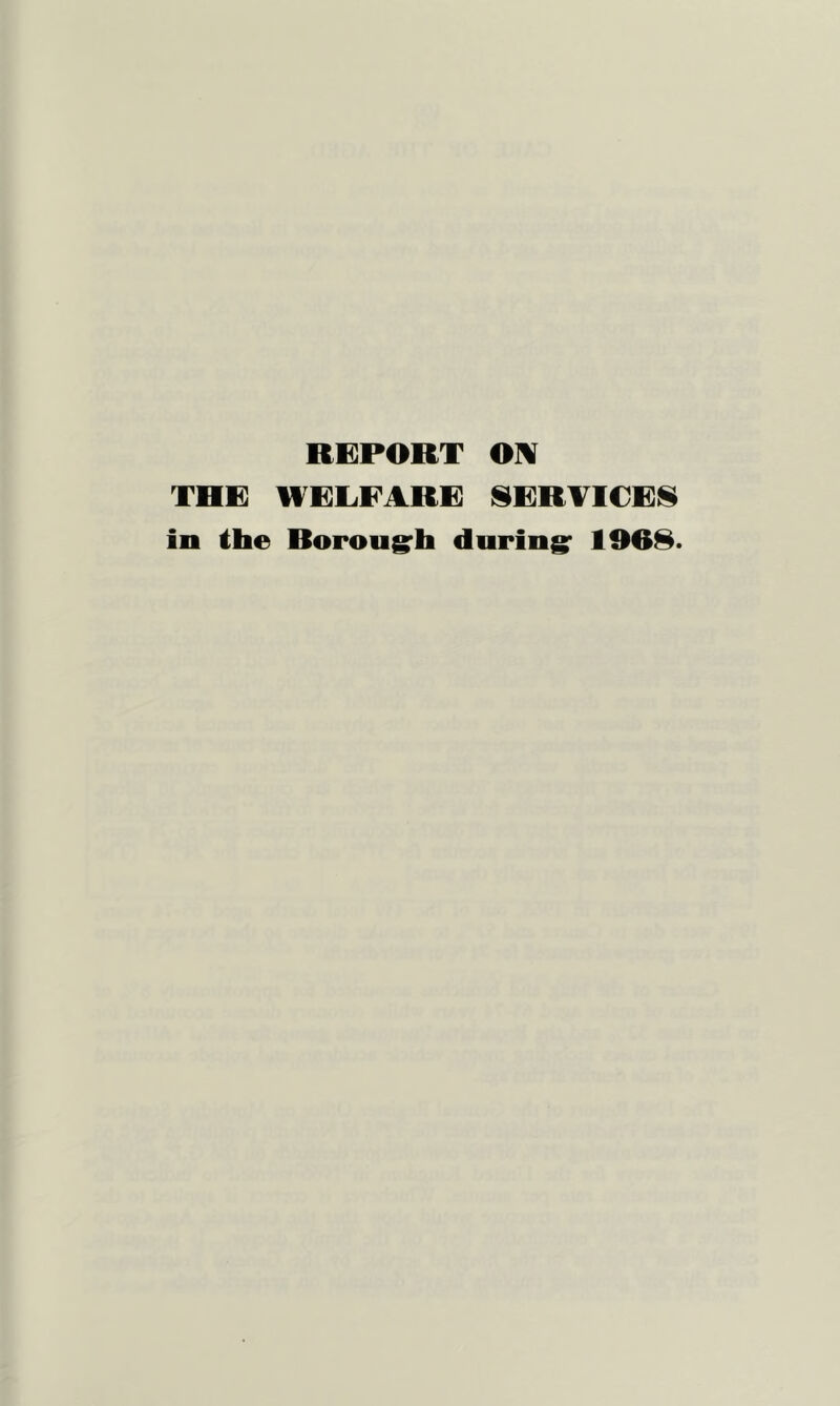 REPORT THE WELFARE ISERVICEN in the Rorougrh during: 1908.