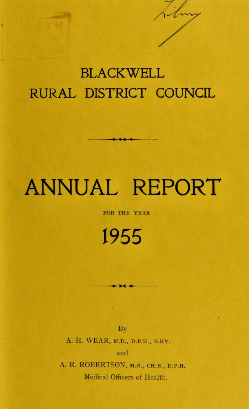 RURAL DISTRICT COUNCIL ANNUAL REPORT FOR THE YEAR 1955 By A. H. WEAR, M.D., D.P.H., B.HY. and A. R. ROBERTSON, m.b., ch.b., d.p.h. Medical Officers of Health.