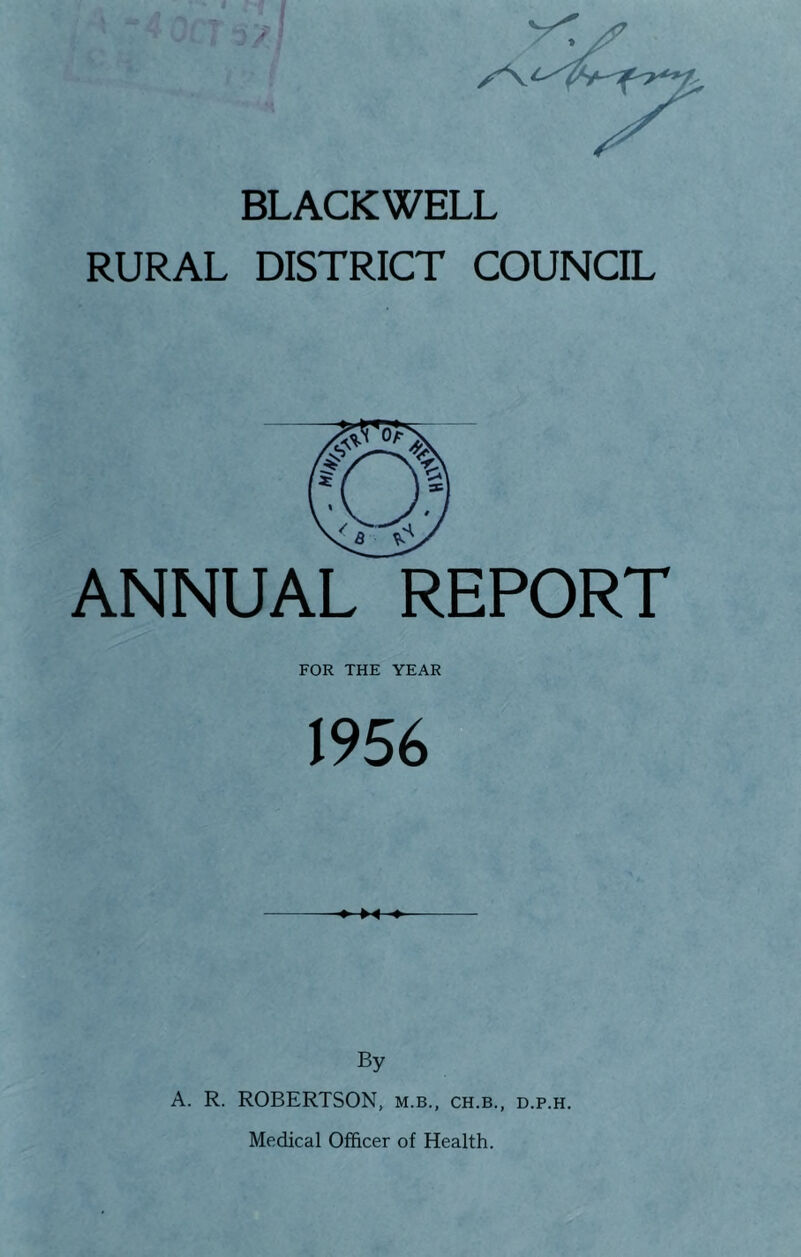 RURAL DISTRICT COUNCIL ANNUAL REPORT FOR THE YEAR 1956 By A. R. ROBERTSON, m.b., ch.b., d.p.h. Medical Officer of Health.