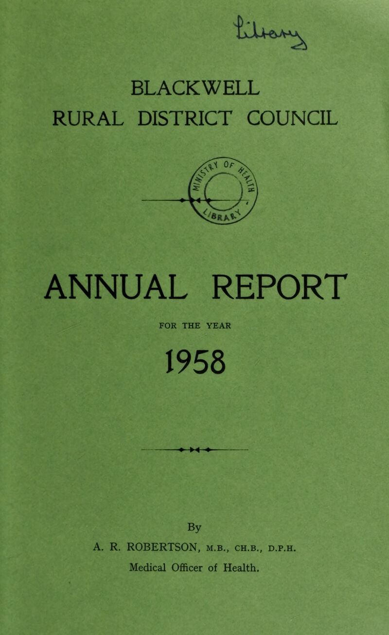 RURAL DISTRICT COUNCIL ANNUAL REPORT FOR THE YEAR 1958 By A, R. ROBERTSON, m.b,, ch.b., d.p.h. Medical Officer of Health.