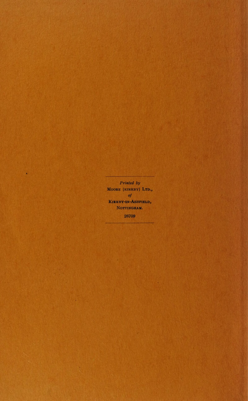 Printed by Moore (kirkby) Ltd., of Kirkby-in-Asrfield, Nottingham. 26709