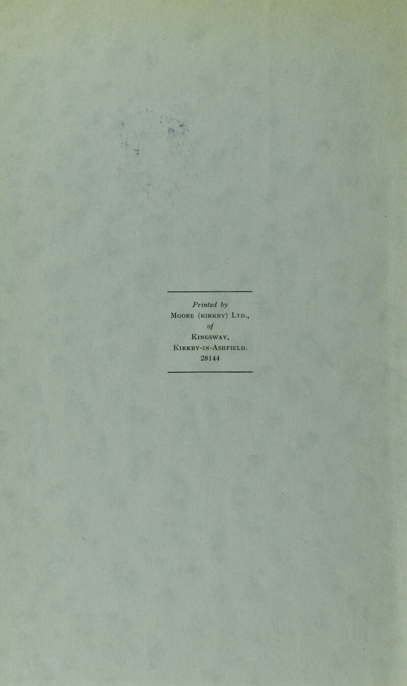 Printed by Moore (kirkby) Ltd., of Kingsway, Kirkby-in-Ashfield. 28144