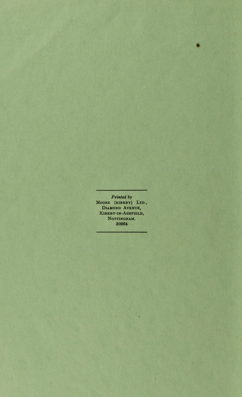 Printed by Moore (kirkby) Ltd., Diamond Avenue, Kirkby-in-Ashfield, Nottingham. 30964