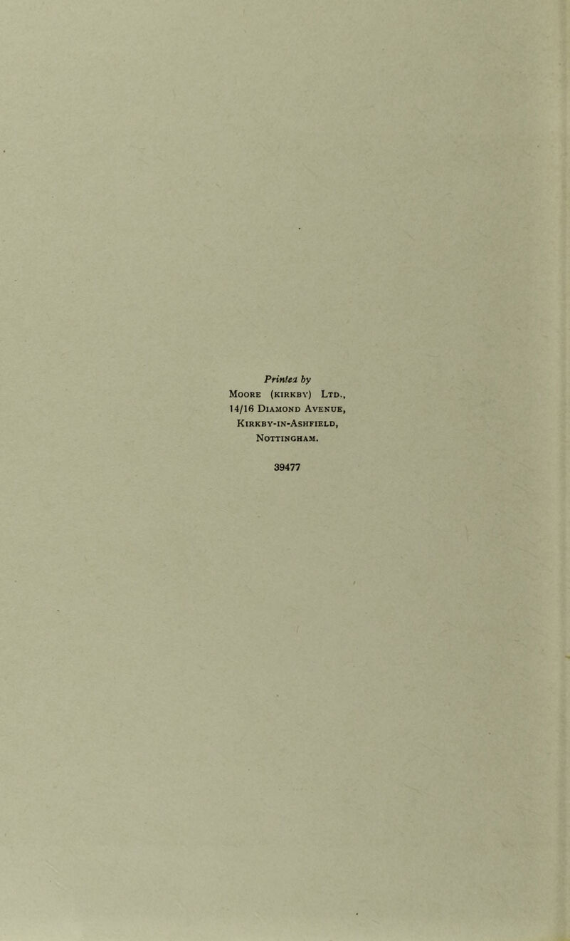 Printed by Moore (kirkby) Ltd. 14/16 Diamond Avenue Kirkby-in-Ashfield, Nottingham. 39477