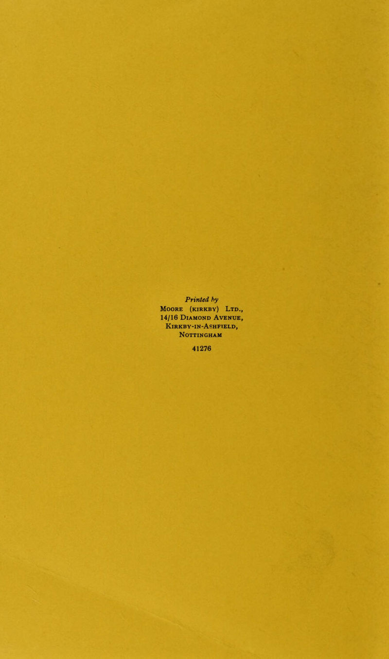 Printed hy Moore (kirkby) Ltd., 14/16 Diamond Avenue, Kirkby-in-Ashfield, Nottingham 41276