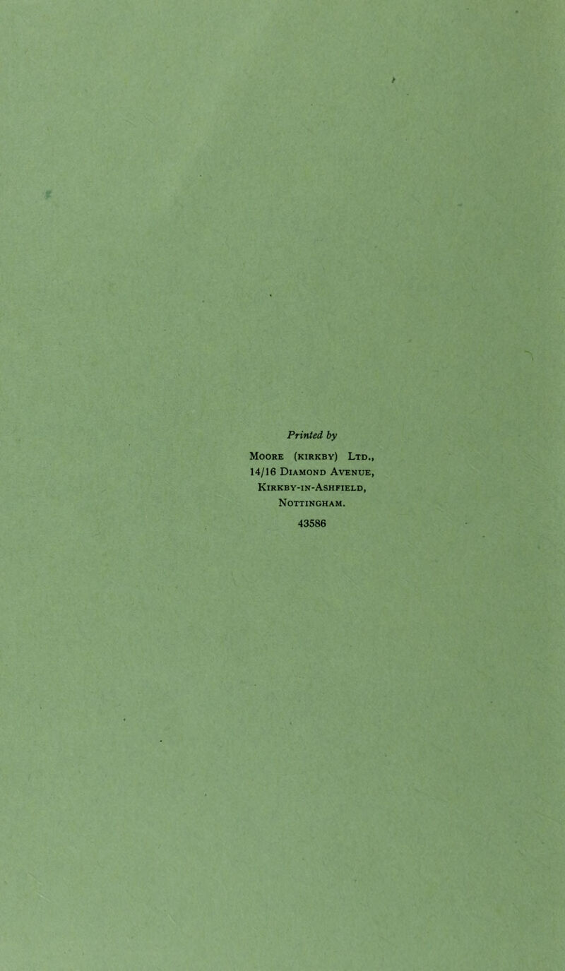 Printed by Moore (ktrkby) Ltd., 14/16 Diamond Avenue, Kirkby-in-Ashfield, Nottingham. 43586