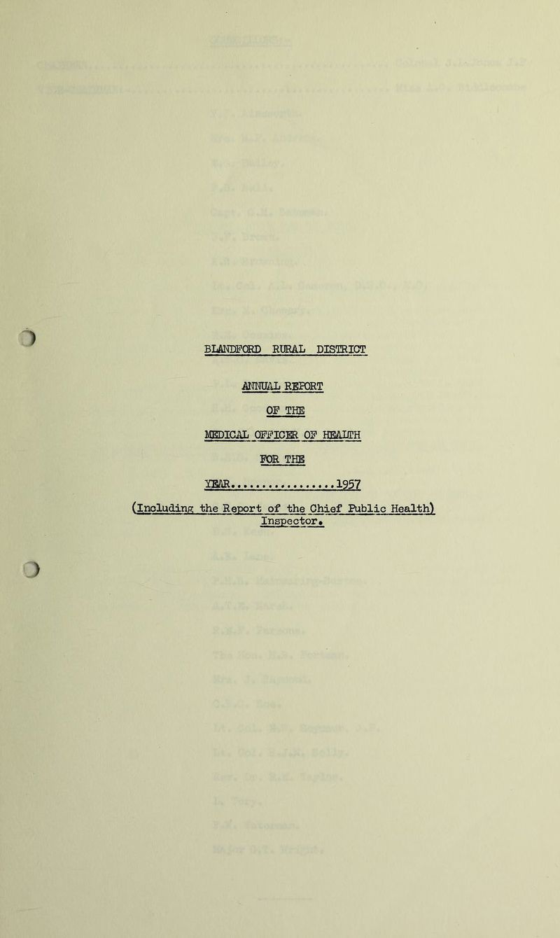 BLANDFCHD RURAL DISTRICT AMUAL REPORT OF THE MEDiaUi OFFICER OF HEAIilH FOR THE im 1957 (inoludinp; the Report of the Chief Public Health) Inspector*