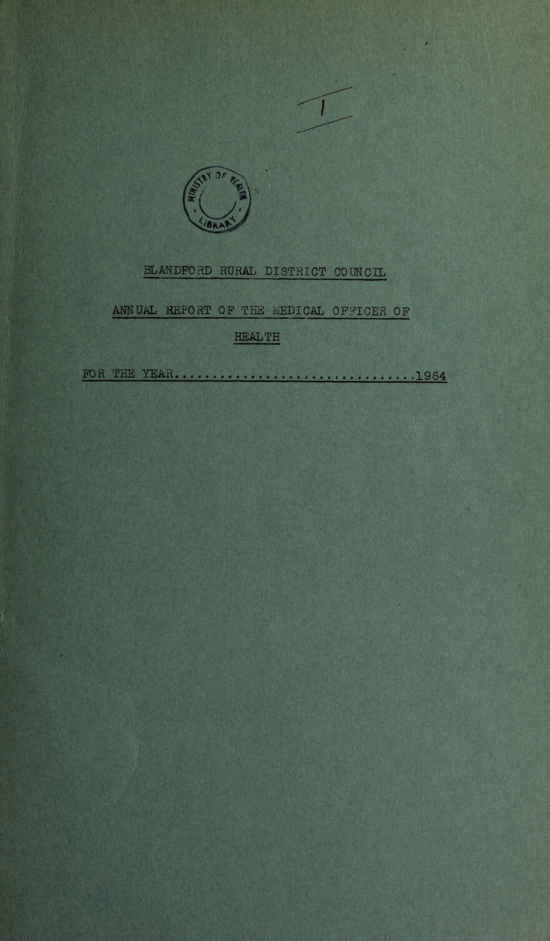 BLAWDFORD RURAL DISTRICT COUNCIL ANNUAL REPORT OF TEE AiEDICAL OFFICER OF HEALTH FOR THE YEAR .1964