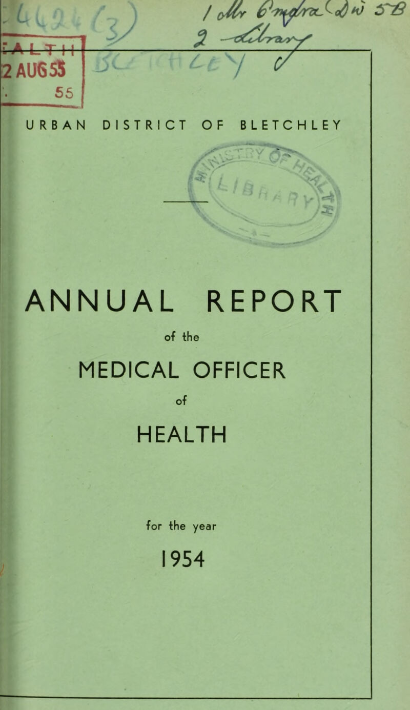 / (y(Cr t / URBAN DISTRICT OF BLETCHLEY • / V-:' ■:e ANNUAL REPORT of the MEDICAL OFFICER of HEALTH for the year 1954