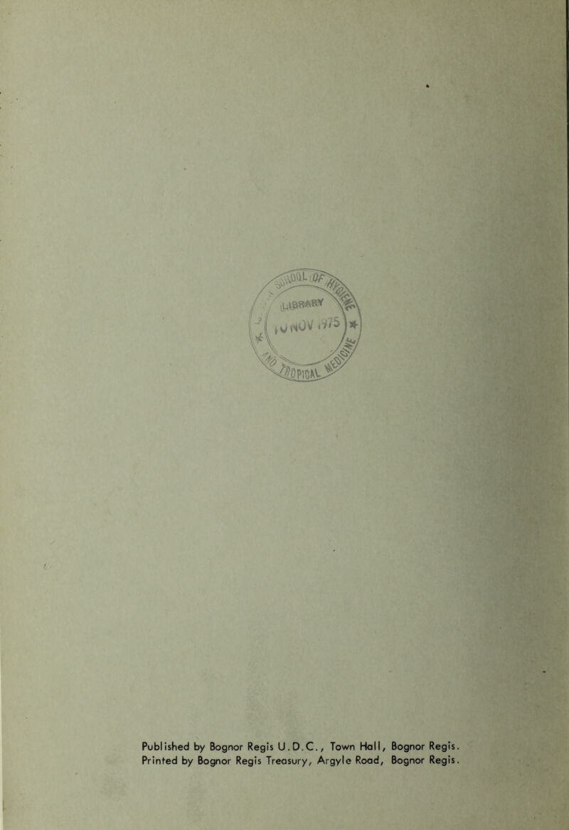 r*' m Published by Bognor Regis U.D.C., Town Hall, Bognor Regis. Printed by Bognor Regis Treasury, Argyle Road, Bognor Regis.