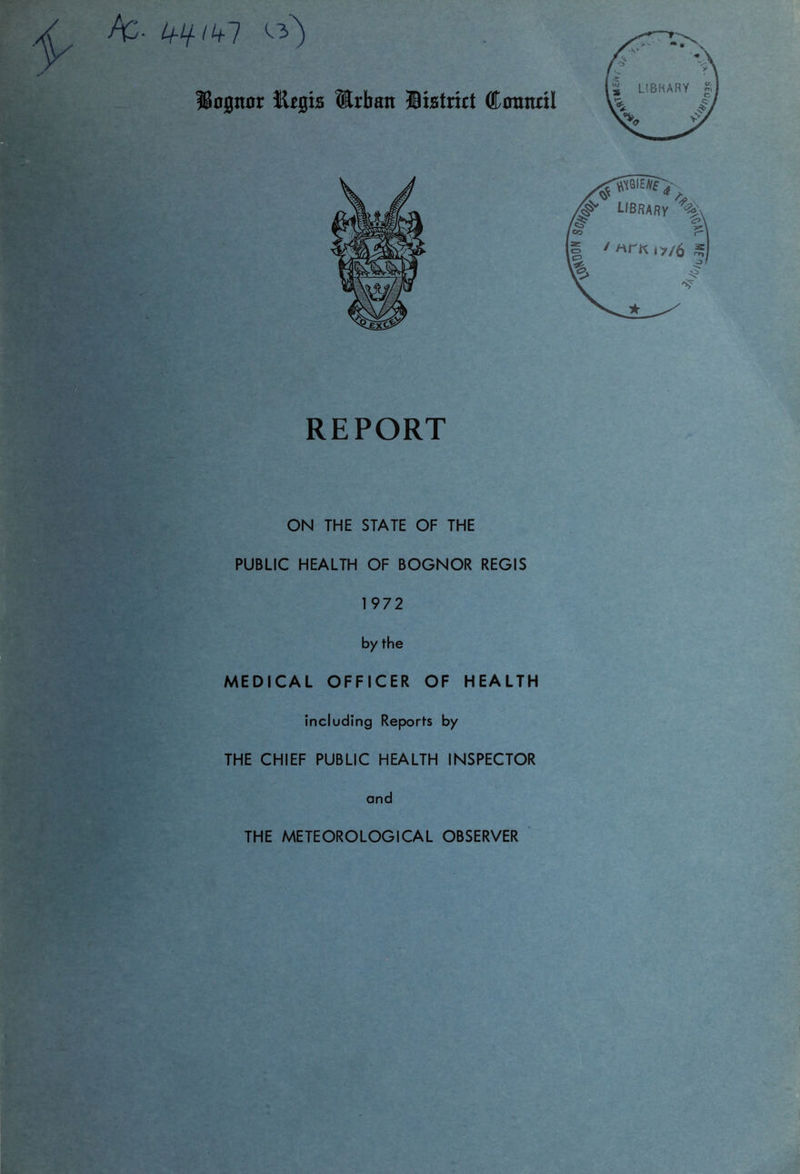 REPORT ON THE STATE OF THE PUBLIC HEALTH OF BOGNOR REGIS 1972 by the MEDICAL OFFICER OF HEALTH including Reports by THE CHIEF PUBLIC HEALTH INSPECTOR and THE METEOROLOGICAL OBSERVER