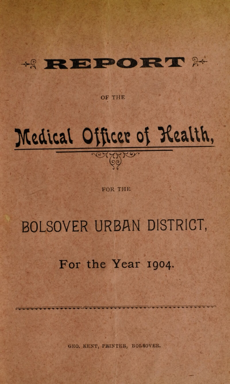 OF THE Mft&lcal Office? oj FOR THE BOLSOYER URBAN DISTRICT, For the Year 1904. GEO. KENT, PRINTER, B0L80VER.