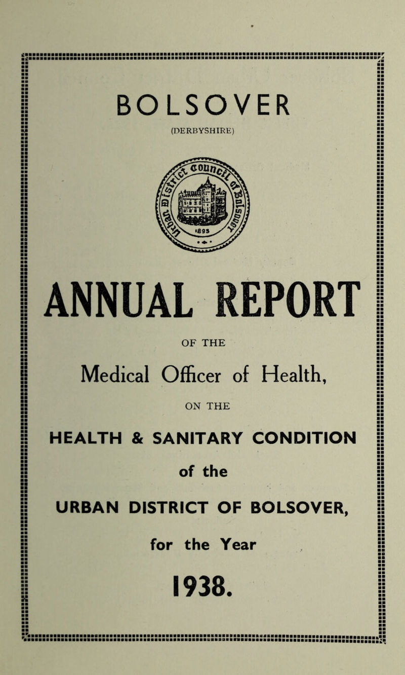■■■■■■■■■■I ■■■■■■■•III BOLSOVER (DERBYSHIRE) ANNUAL REPORT OF THE Medical Officer of Health, ON THE HEALTH & SANITARY CONDITION of the URBAN DISTRICT OF BOLSOVER, for the Year 1938.
