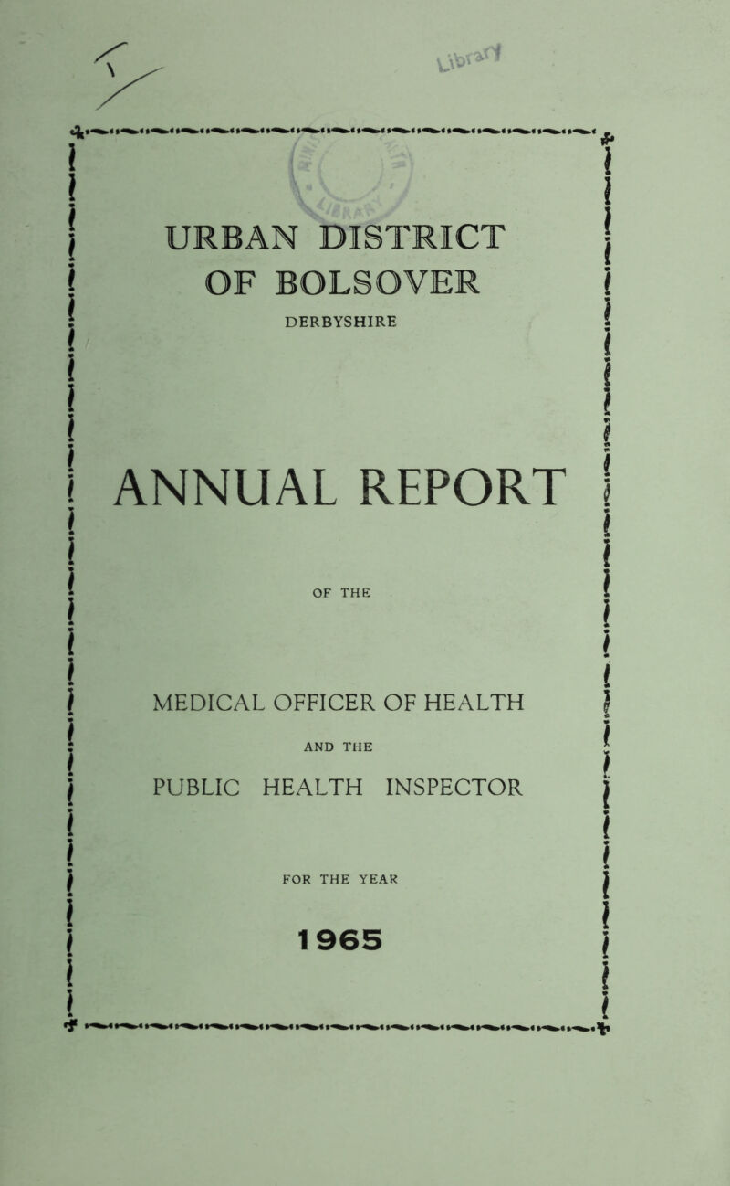 OF BOLSOVER DERBYSHIRE ANNUAL REPORT OF THE MEDICAL OFFICER OF HEALTH PUBLIC AND THE HEALTH INSPECTOR FOR THE YEAR 1965