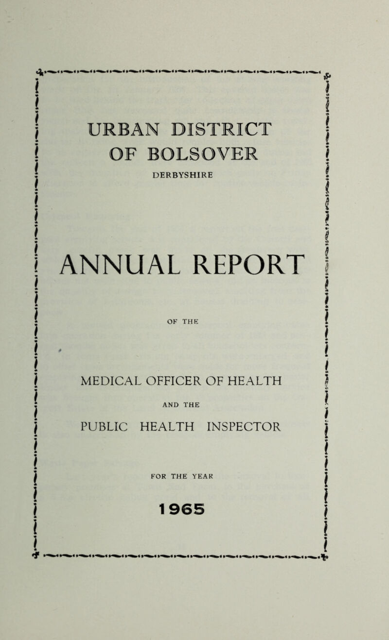 URBAN DISTRICT OF BOLSOVER DERBYSHIRE ANNUAL REPORT OF THE MEDICAL OFFICER OF HEALTH PUBLIC AND THE HEALTH INSPECTOR FOR THE YEAR 1965