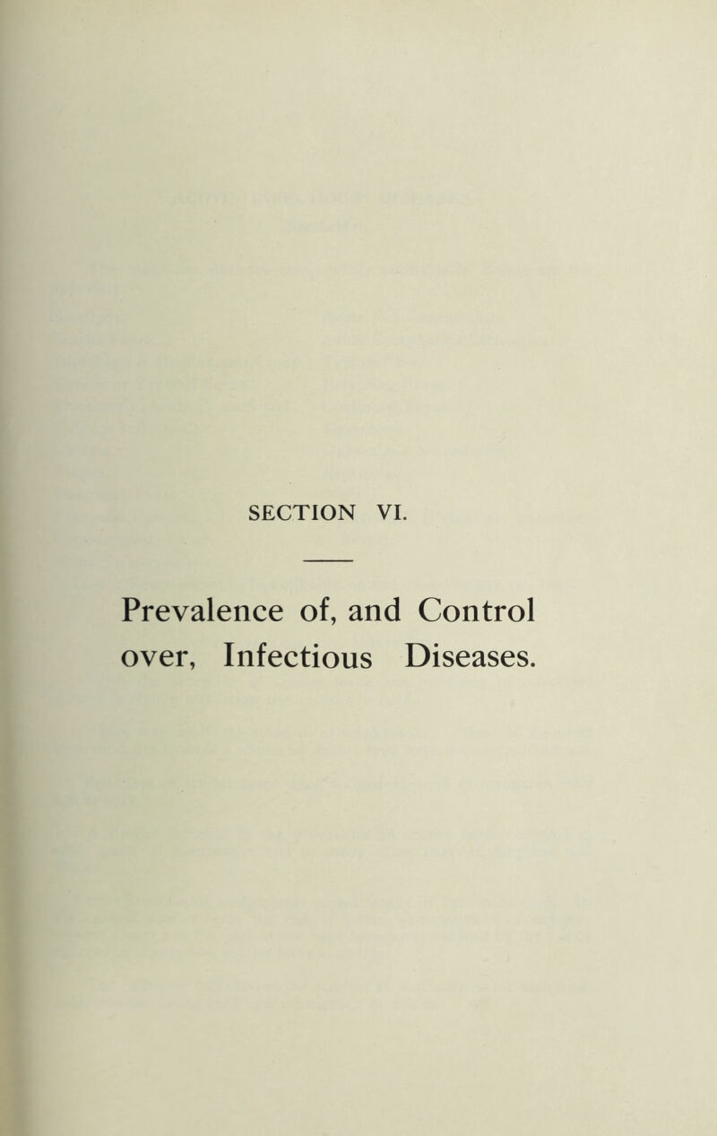 SECTION VI. Prevalence of, and Control over, Infectious Diseases.