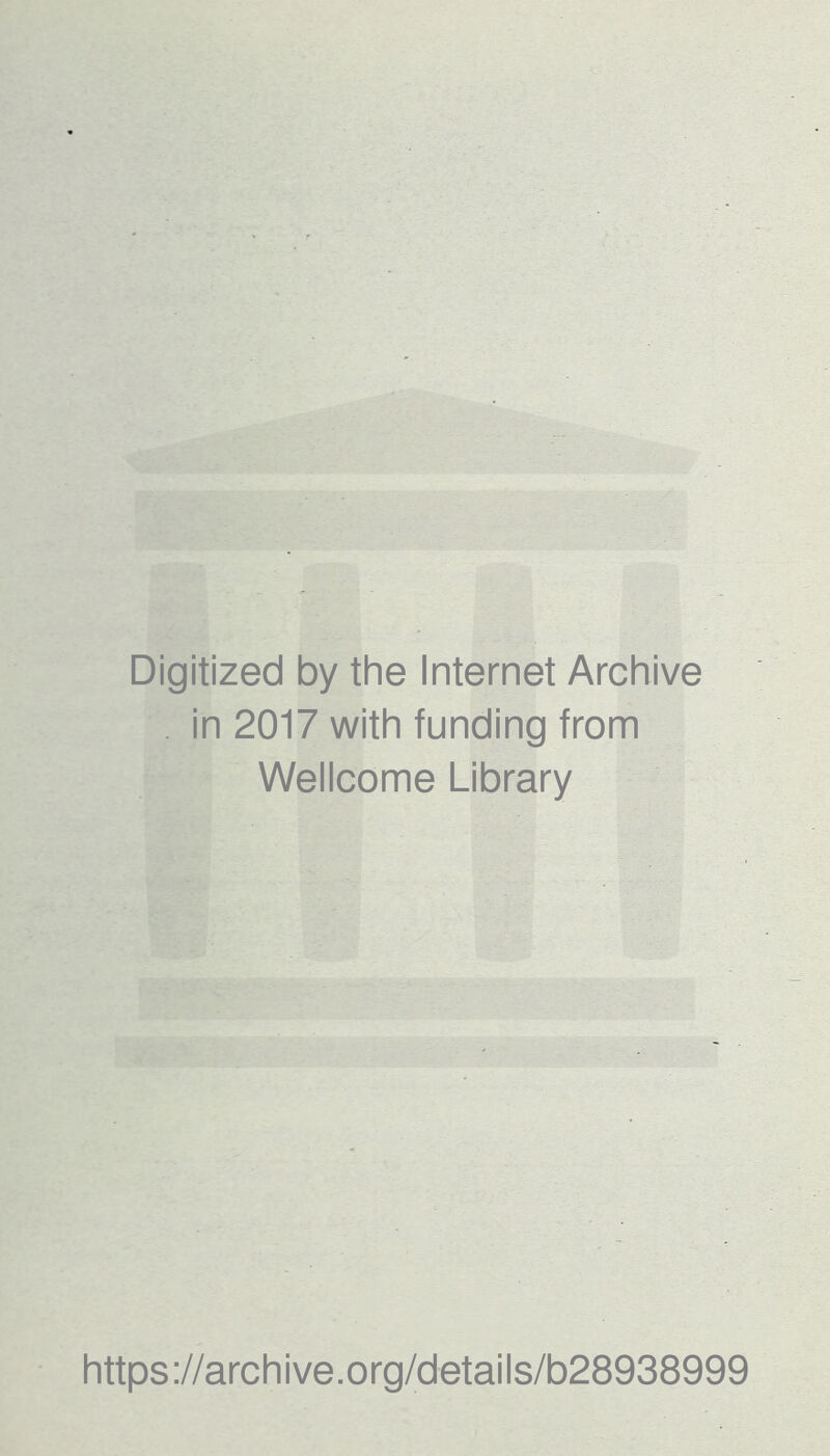 Digitized by the Internet Archive . in 2017 with funding from Wellcome Library https://archive.org/details/b28938999