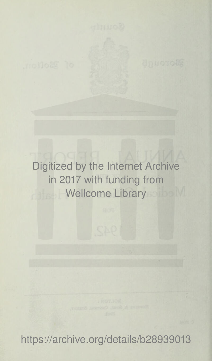 Digitized by the Internet Archive in 2017 with funding from Wellcome Library https ://archive .org/detai is/b28939013