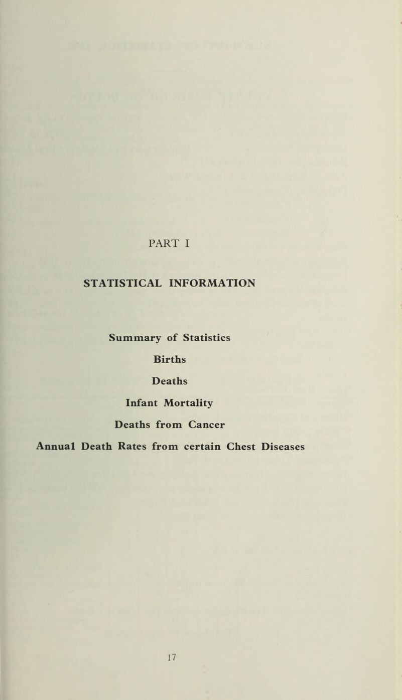 PART I STATISTICAL INFORMATION Summary of Statistics Births Deaths Infant Mortality Deaths from Cancer Annual Death Rates from certain Chest Diseases
