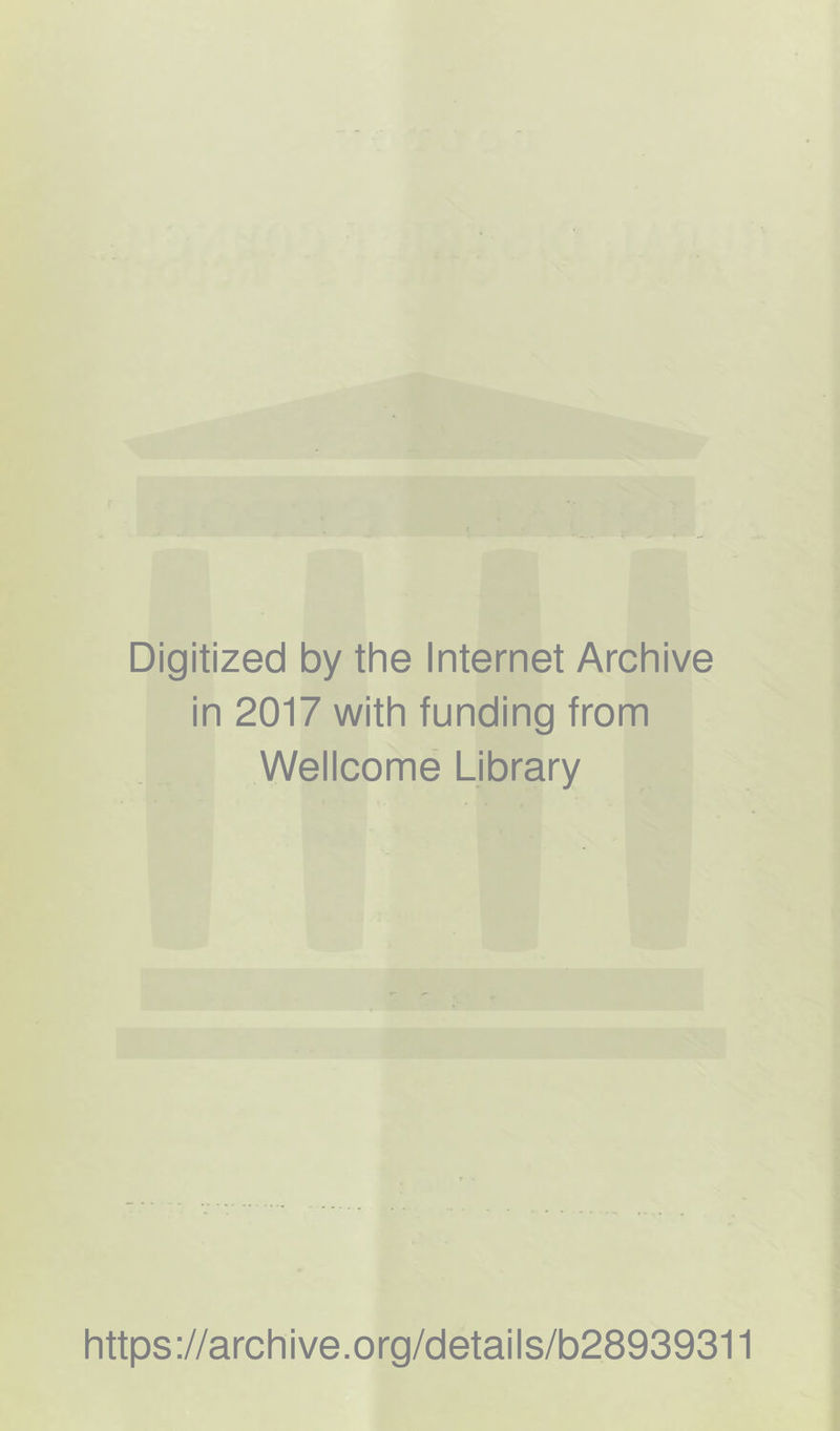 Digitized by the Internet Archive in 2017 with funding from Wellcome Library https://archive.org/details/b28939311