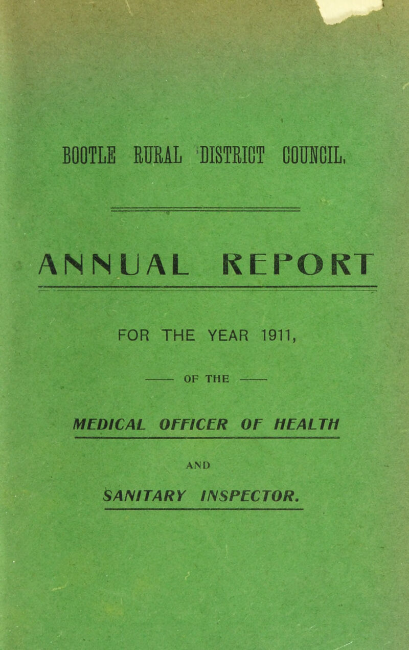 BOOTLE RURAL ‘DISTRICT COUNCIL, ANNUAL REPORT FOR THE YEAR 1911, OF THE MEDICAL OFFICER OF HEALTH AND SANITARY INSPECTOR.