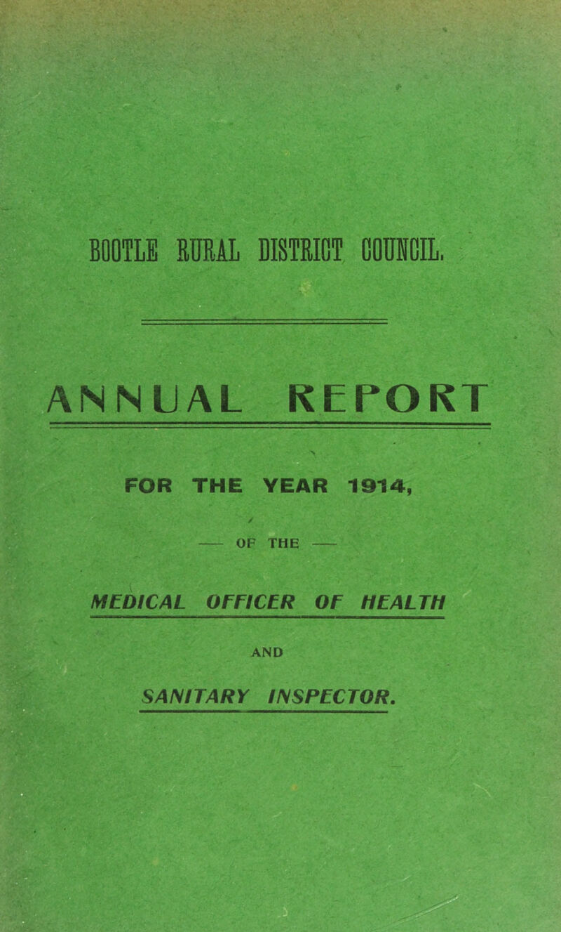 BOOTLE RURAL DISTRICT COUNCIL, ANNUAL REPORT > FOR THE YEAR 1914, OF THE MEDICAL OFFICER OF HEALTH ^ and SANITARY INSPECTOR.