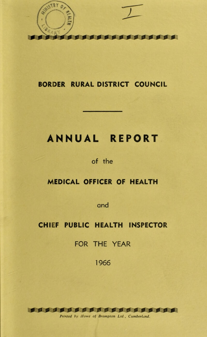 ANNUAL REPORT of the MEDICAL OFFICER OF HEALTH and CHIEF PUBLIC HEALTH INSPECTOR FOR THE YEAR 1966 Printed by If owe of Brampton Ltd., Cumberland.