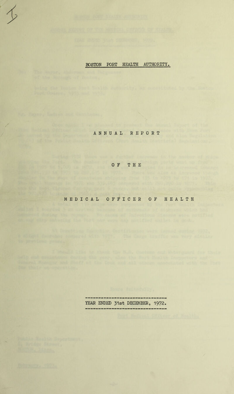 V BOSTON PORT HEALTH AUTHORITYc ANNUAL REPORT OF THE MEDICAL OFFICER OF HEALTH YEAR ENDED 31st DECEMBER, 1972,