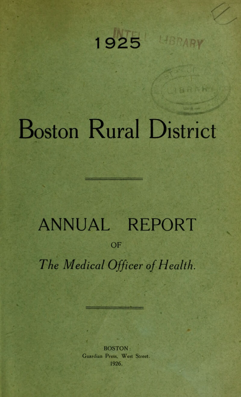 1 Boston Rural District ANNUAL REPORT OF The Medical Officer of Health. BOSTON: Guardian Press, West Street. 1926.