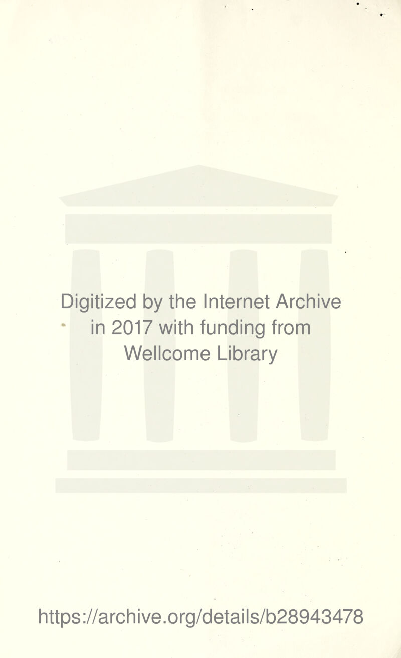 Digitized by the Internet Archive * in 2017 with funding from Wellcome Library https://archive.org/details/b28943478