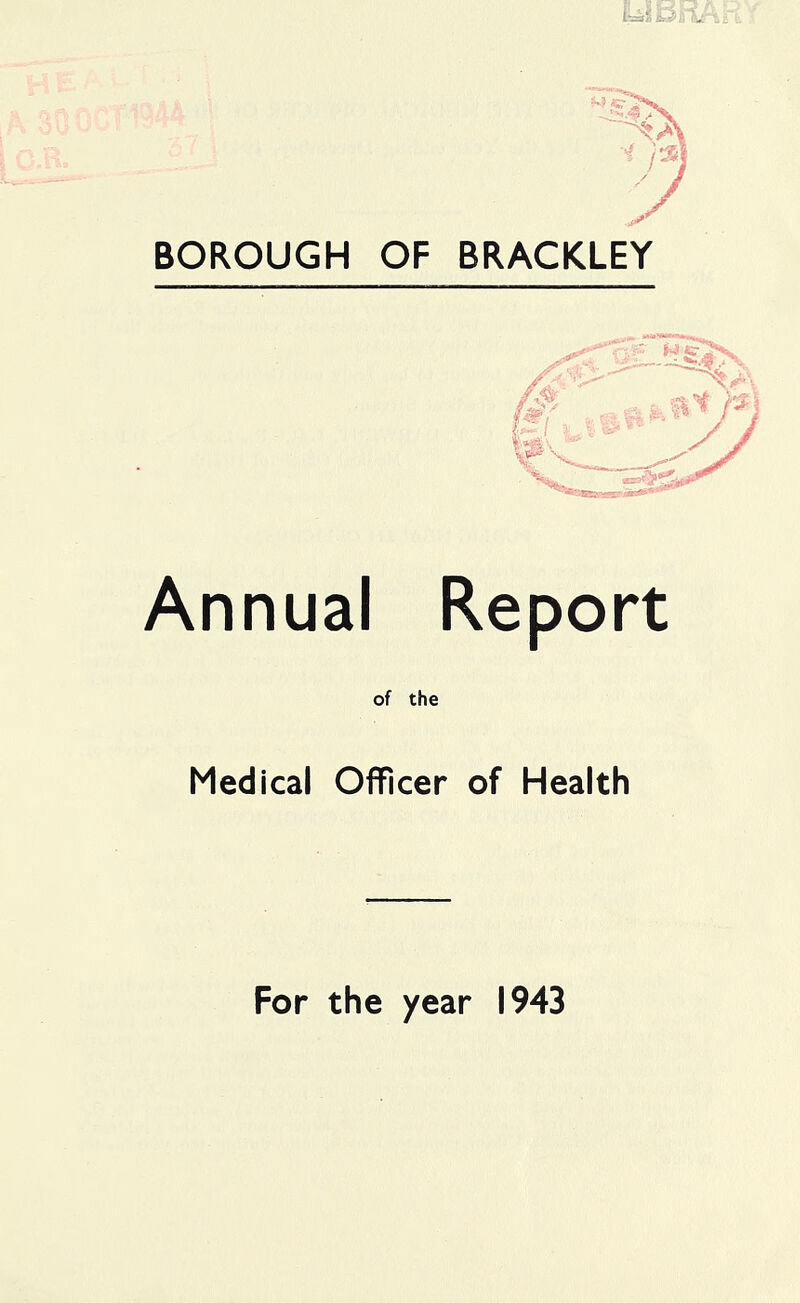 BOROUGH OF BRACKLEY Annual Report Medical Officer of Health For the year 1943