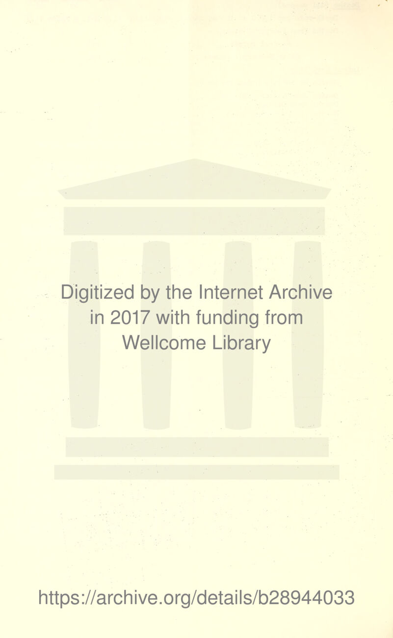 Digitized by the Internet Archive in 2017 with funding from Wellcome Library https ://arch i ve. o rg/detai Is/b28944033