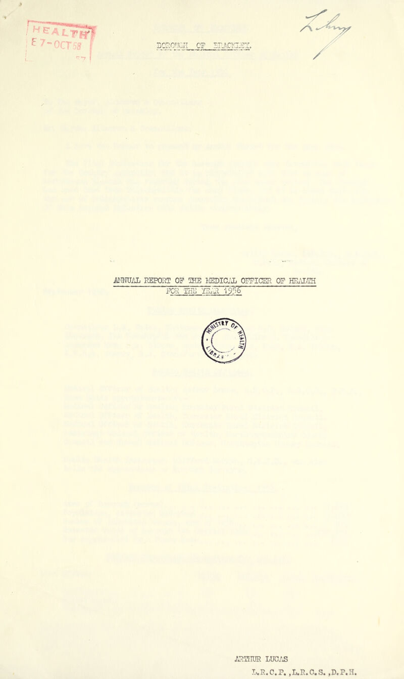 J ’7- f jmuijj PJSPOP.T OP TETE ivEDiCiiL oppicEP OP mijjm POP THE 193^ j\I?TIIUR LUC/;S L,P.C.P, ,L.R.C,S. ,D,P.H.