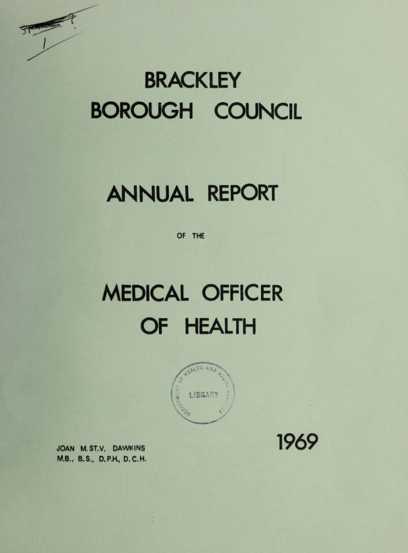BRACKLEY BOROUGH COUNCIL ANNUAL REPORT MEDICAL OFFICER OF HEALTH 1969