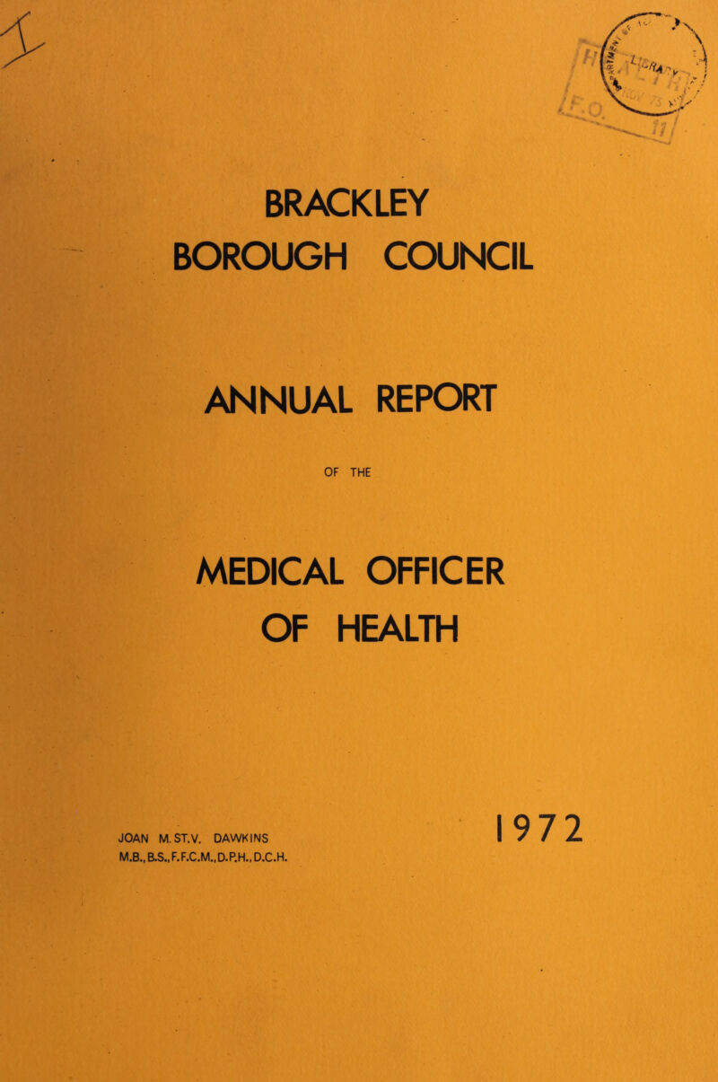 BOROUGH COUNCIL ANNUAL REPORT MEDICAL OFFICER OF HEALTH M.B., B.S.. F. F.C.M., D. P.H., D.C.H. 1972