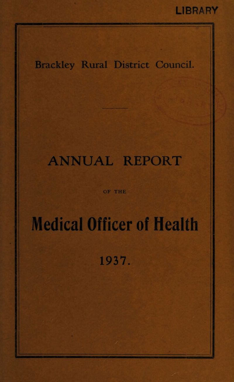 LIBRARY Brackley Rural District Council. ANNUAL REPORT OF THE Medical Officer of Health 1937.