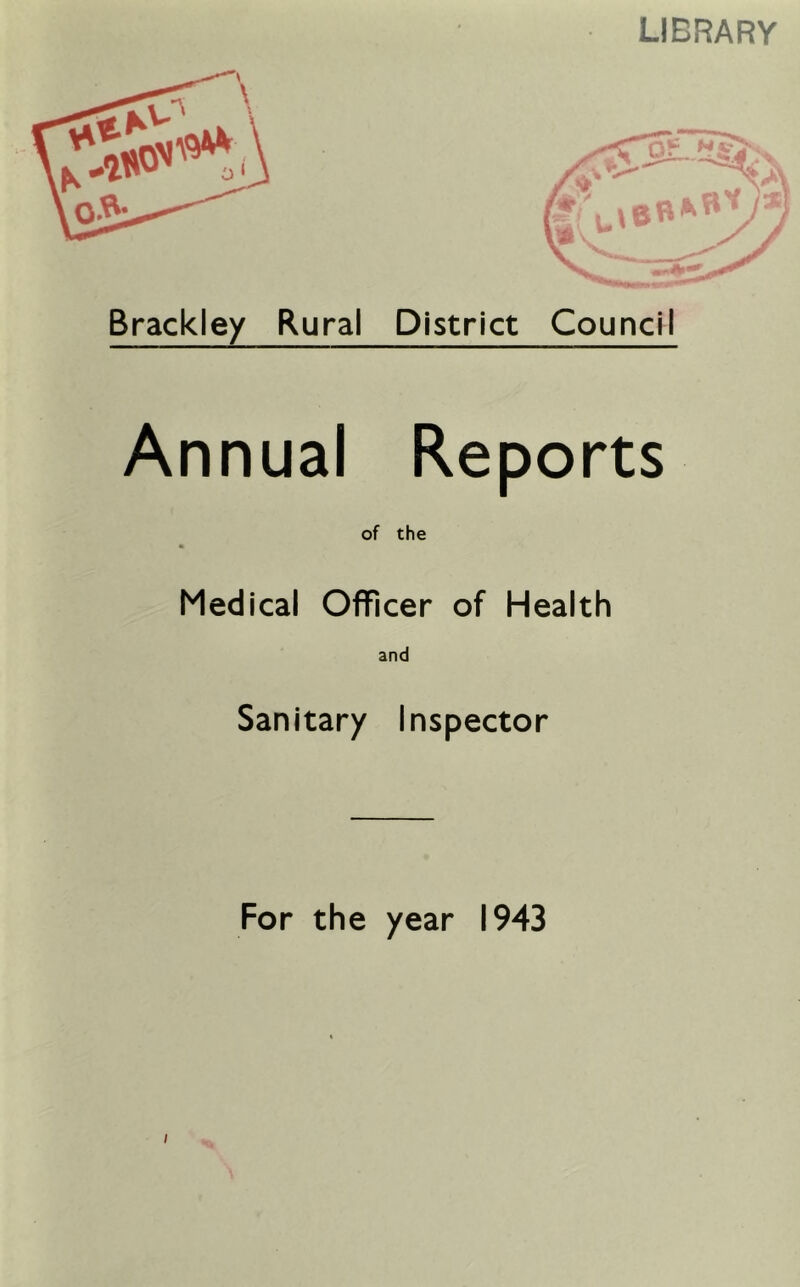 LIBRARY Brackley Rural District Council Annual Reports of the Medical Officer of Health and Sanitary Inspector For the year 1943