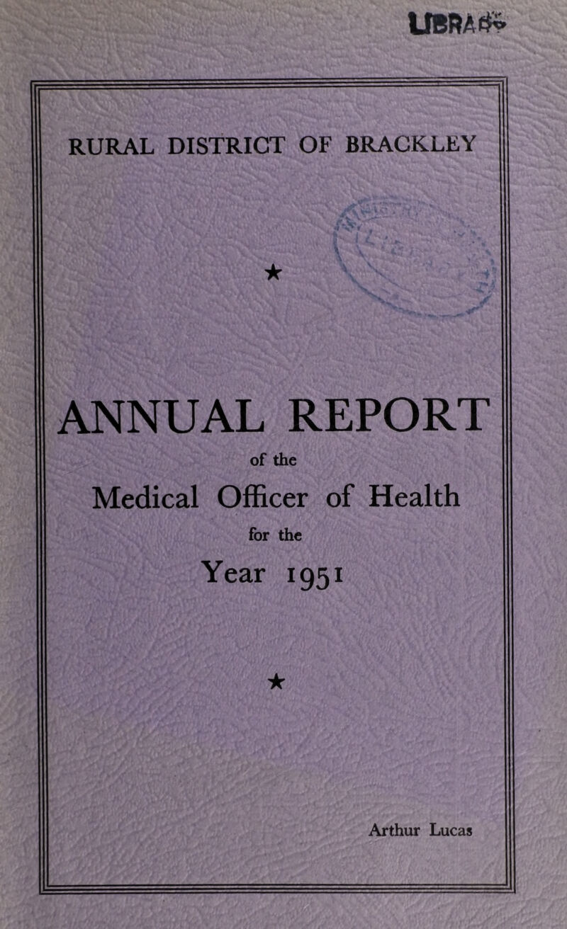 UBRAtfv RURAL DISTRICT OF BRACKLEY ★ ANNUAL REPORT of the Medical Officer of Health for the Year 1951 ★