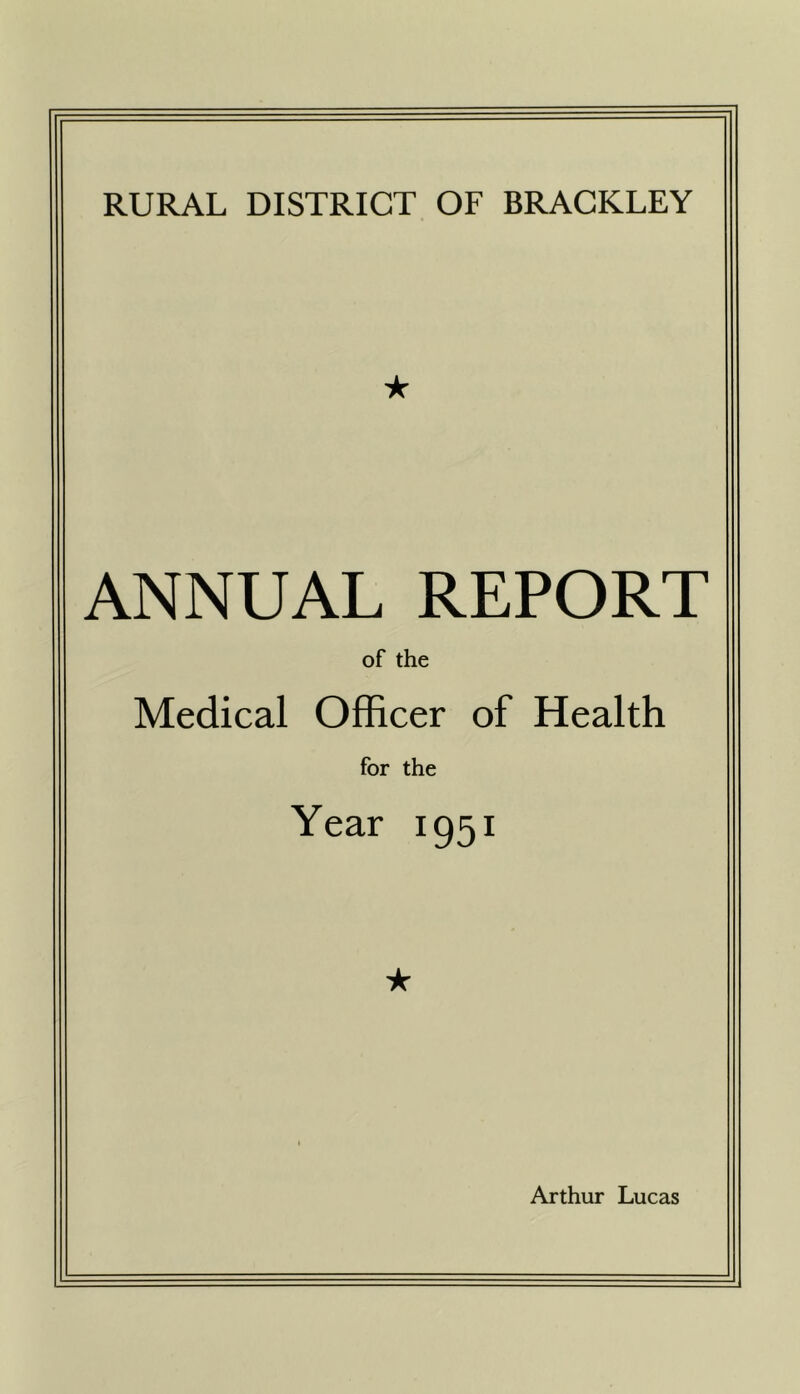 RURAL DISTRICT OF BRACKLEY ★ ANNUAL REPORT of the Medical Officer of Health for the Year 1951 ★