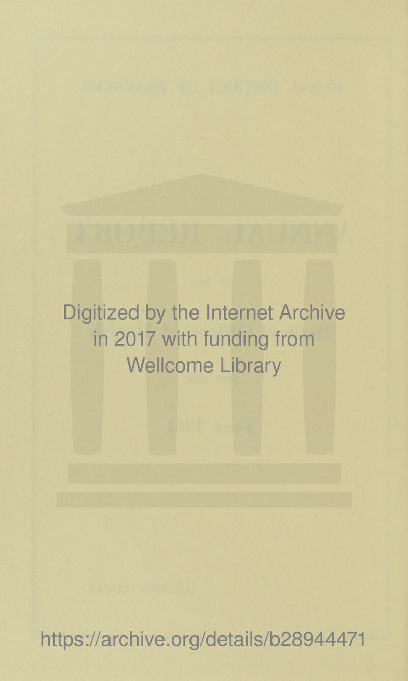 Digitized by the Internet Archive in 2017 with funding from Wellcome Library https ://arch i ve. org/detai Is/b28944471