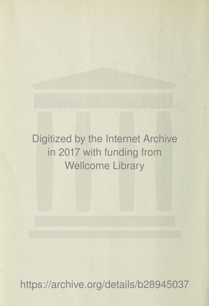 Digitized by the Internet Archive in 2017 with funding from Wellcome Library (C • https;//archive.org/details/b28945037