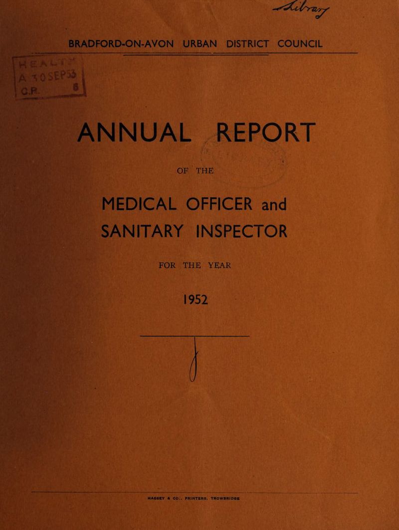 > X ANNUAL REPORT * i OF THE MEDICAL OFFICER and SANITARY INSPECTOR FOR THE YEAR 1952 MA6SEY ft CO., PRINTERS, TROWBRIDGE