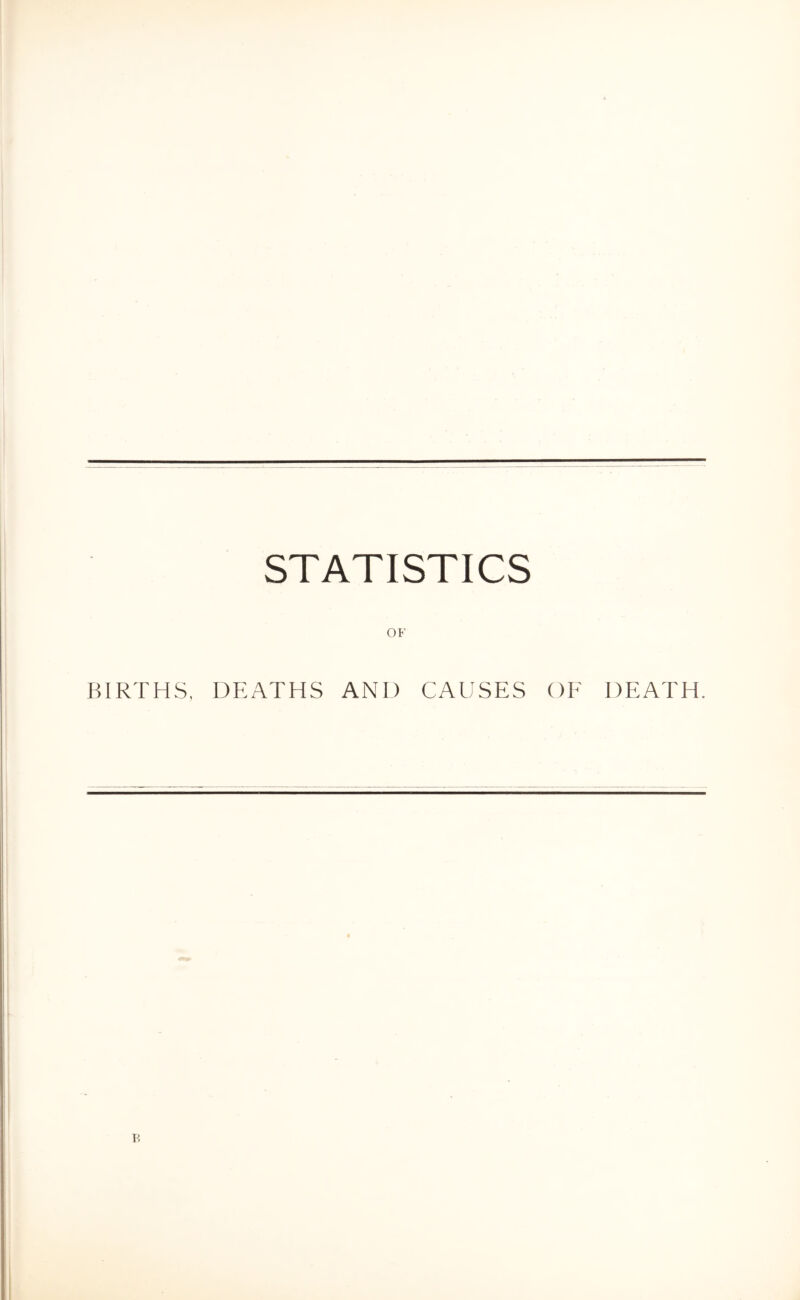 STATISTICS BIRTHS, DEATHS AND CAUSES OE DEATH. R