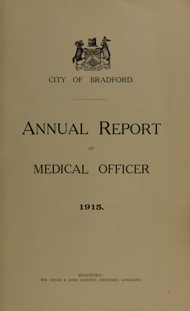 Annual Report of MEDICAL OFFICER 1915. BRADFORD: WM. BYLES & SONS LIMITED, PRINTERS, KIRKGATE.