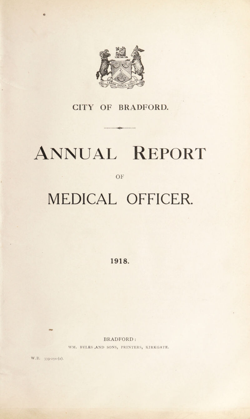 •- Annual Report OF MEDICAL OFFICER 1918. BRADFORD: WM. BYLES AND SONS, PRINTERS, KIRKGATE. W. 15. 339-250 (2).